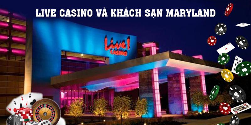 Live Casino Và Khách Sạn MaryLand Năm 2024
