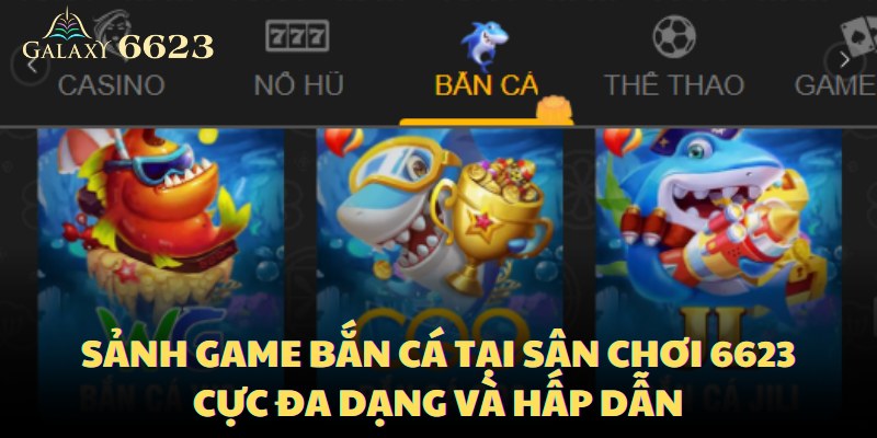 Sảnh game bắn cá tại sân chơi 6623 cực đa dạng và hấp dẫn